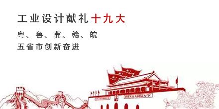 工業(yè)設(shè)計(jì)獻(xiàn)禮十九大，粵、魯、冀、贛、皖五省市創(chuàng)新奮進(jìn)